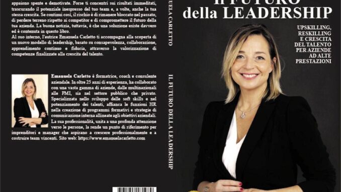 COMUNICATO STAMPA SPONSORIZZATO – Emanuela Carletto, Il Futuro Della Leadership: il Bestseller su come evolversi come imprenditori grazie all’upskilling e il reskilling